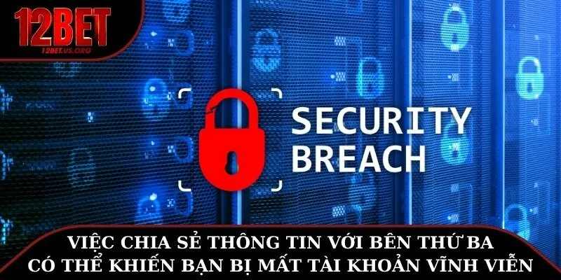 Việc chia sẻ thông tin với bên thứ ba có thể khiến bạn bị mất tài khoản vĩnh viễn