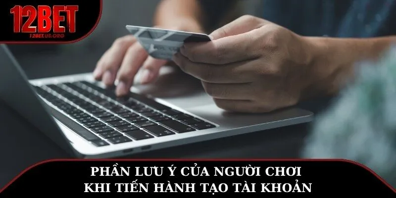 Phần lưu ý của người chơi khi tiến hành tạo tài khoản