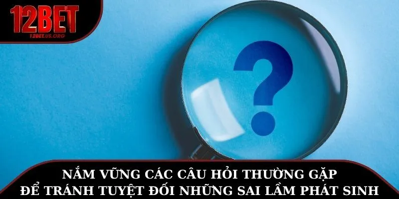 Nắm vững các câu hỏi thường gặp để tránh tuyệt đối những sai lầm phát sinh