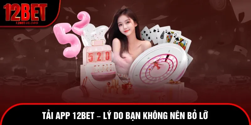 Lý do nên tải app 12bet ngay